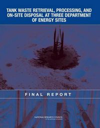 Cover image for Tank Waste Retrieval, Processing, and On-site Disposal at Three Department of Energy Sites: Final Report