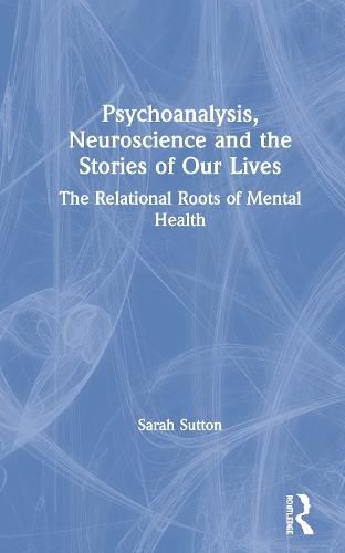 Psychoanalysis, Neuroscience and the Stories of Our Lives: The Relational Roots of Mental Health