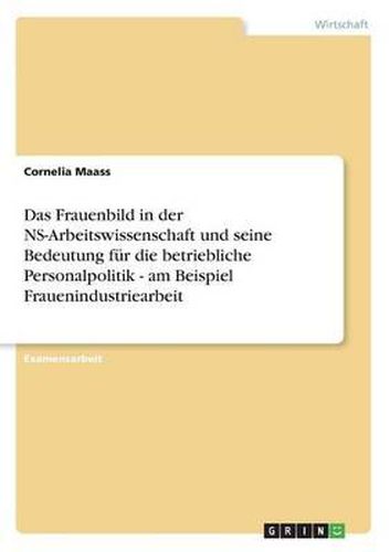 Cover image for Das Frauenbild in Der Ns-Arbeitswissenschaft Und Seine Bedeutung F r Die Betriebliche Personalpolitik - Am Beispiel Frauenindustriearbeit