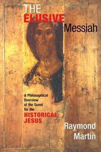 Cover image for The Elusive Messiah: A Philosophical Overview Of The Quest For The Historical Jesus