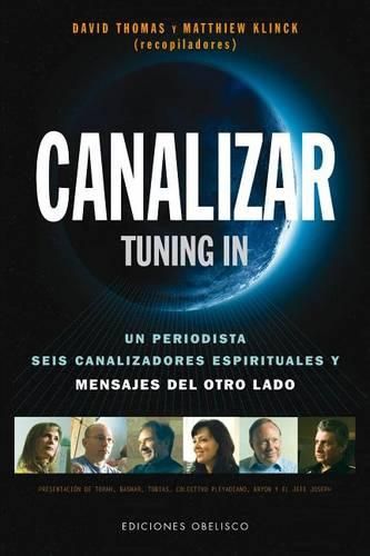 Cover image for Canalizar ( Tunning In ): Un Periodista, Seis Canalizadores Espirituales y Mensajes del Otro Lado
