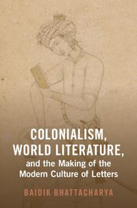 Cover image for Colonialism, World Literature, and the Making of the Modern Culture of Letters