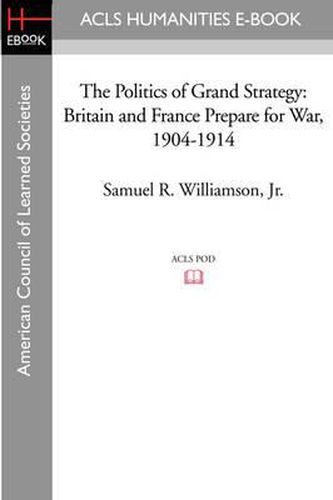 Cover image for The Politics of Grand Strategy: Britain and France Prepare for War, 1904-1914