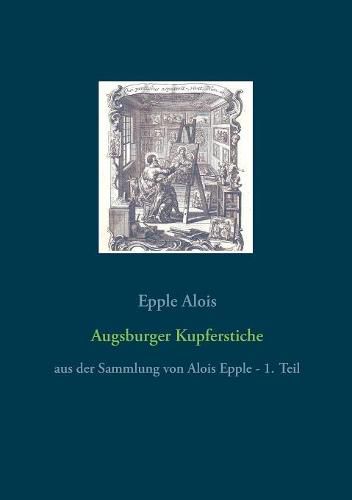 Augsburger Kupferstiche: aus der Sammlung von Alois Epple - 1. Teil