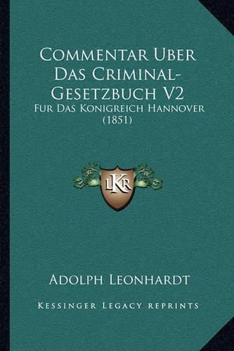 Cover image for Commentar Uber Das Criminal-Gesetzbuch V2: Fur Das Konigreich Hannover (1851)