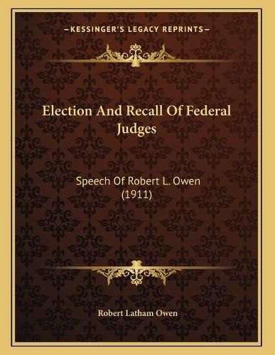 Cover image for Election and Recall of Federal Judges: Speech of Robert L. Owen (1911)