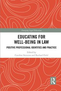 Cover image for Educating for Well-Being in Law: Positive Professional Identities and Practice