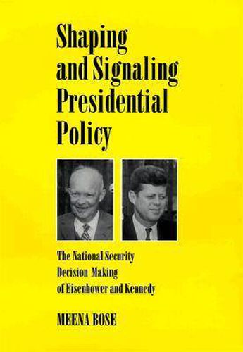 Cover image for Shaping and Signaling Presidential Policy: The National Security Decision Making of Eisenhower and Kennedy