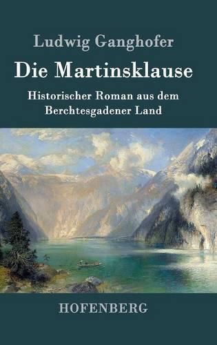 Die Martinsklause: Ein Roman aus dem Berchtesgadener Land des 12. Jahrhunderts