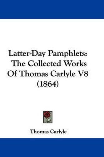 Cover image for Latter-Day Pamphlets: The Collected Works Of Thomas Carlyle V8 (1864)