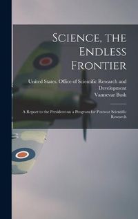 Cover image for Science, the Endless Frontier; a Report to the President on a Program for Postwar Scientific Research