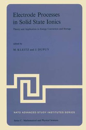 Electrode Processes in Solid State Ionics: Theory and Application to Energy Conversion and Storage Proceedings of the NATO Advanced Study Institute held at Ajaccio (Corsica), 28 August-9 September 1975