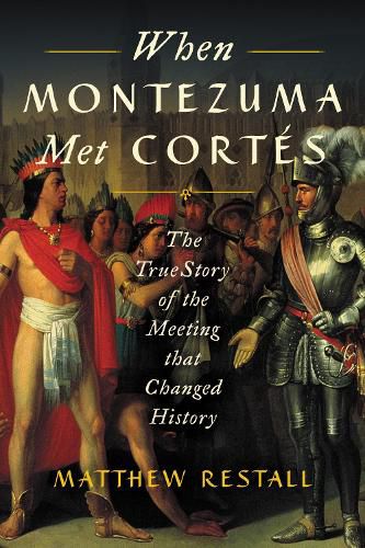 When Montezuma Met Cortes: The True Story of the Meeting that Changed History