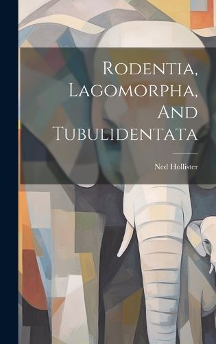 Cover image for Rodentia, Lagomorpha, And Tubulidentata