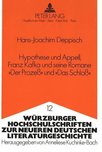 Cover image for Hypothese Und Appell, Franz Kafka Und Seine Romane -Der Prozess- Und -Das Schloss-: Analyse Der Aussage Im Weiteren Rahmen Der Abklaerung Verstaendnisleitender Fragen