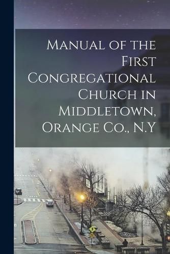 Cover image for Manual of the First Congregational Church in Middletown, Orange Co., N.Y