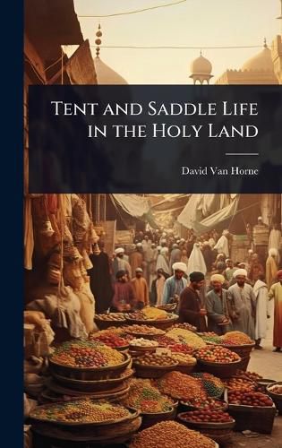 Cover image for Tent and Saddle Life in the Holy Land