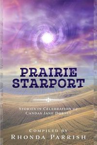 Cover image for Prairie Starport: Stories in Celebration of Candas Jane Dorsey