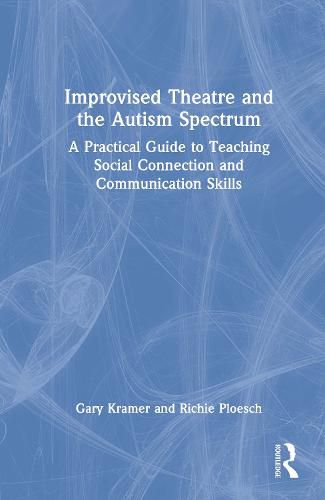 Cover image for Improvised Theatre and the Autism Spectrum: A Practical Guide to Teaching Social Connection and Communication Skills