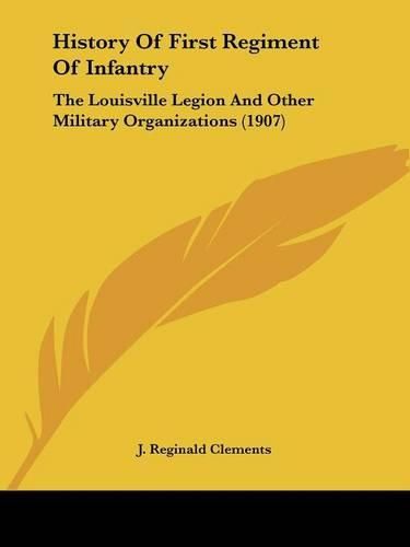 History of First Regiment of Infantry: The Louisville Legion and Other Military Organizations (1907)