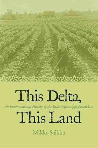 Cover image for This Delta, This Land: An Environmental History of the Yazoo-Mississippi Floodplain