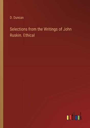 Selections from the Writings of John Ruskin. Ethical