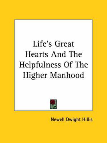 Cover image for Life's Great Hearts and the Helpfulness of the Higher Manhood