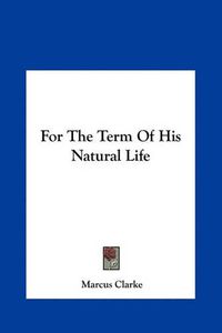 Cover image for For the Term of His Natural Life