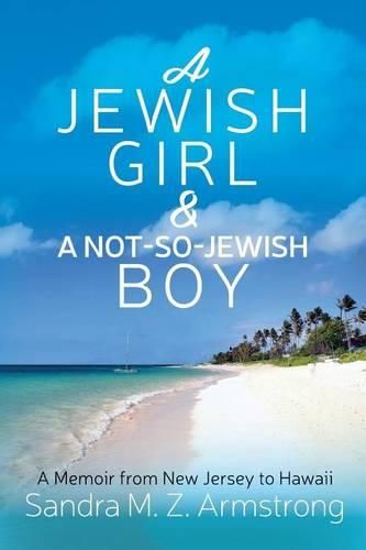 Cover image for A Jewish Girl & a Not-So-Jewish Boy: A Memoir from New Jersey to Hawaii