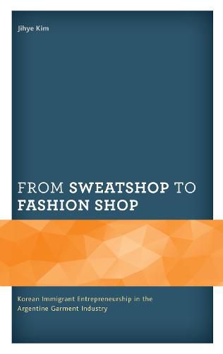 Cover image for From Sweatshop to Fashion Shop: Korean Immigrant Entrepreneurship in the Argentine Garment Industry