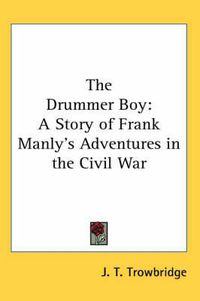 Cover image for The Drummer Boy: A Story of Frank Manly's Adventures in the Civil War