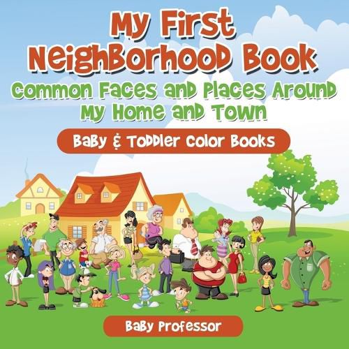 Cover image for My First Neighborhood Book: Common Faces and Places Around My Home and Town - Baby & Toddler Color Books