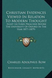 Cover image for Christian Evidences Viewed in Relation to Modern Thought: Eight Lectures Preached Before the University of Oxford in the Year 1877 (1879)