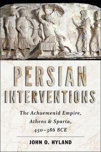 Cover image for Persian Interventions: The Achaemenid Empire, Athens, and Sparta, 450 386 BCE