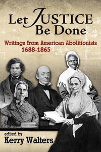 Cover image for Let Justice Be Done: Writings from American Abolitionists, 1688-1865