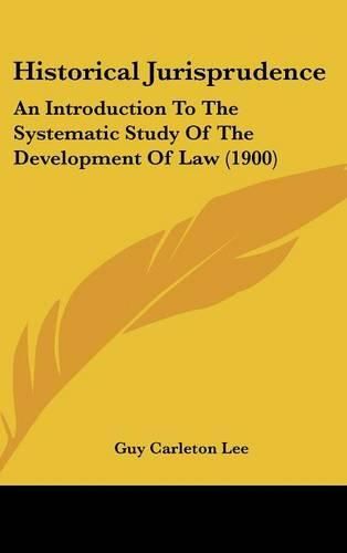 Historical Jurisprudence: An Introduction to the Systematic Study of the Development of Law (1900)