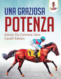 Cover image for Una Graziosa Potenza: Adulto Da Colorare Libro Cavalli Edition