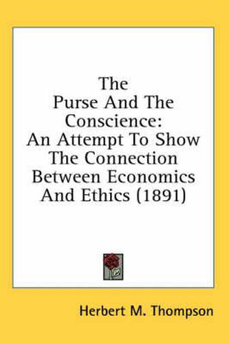Cover image for The Purse and the Conscience: An Attempt to Show the Connection Between Economics and Ethics (1891)
