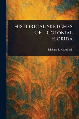 Cover image for HISTORICAL SKETCHES -OF- Colonial Florida