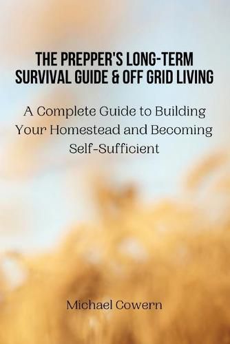 Cover image for The Prepper's Long-Term Survival Guide and Off Grid Living: A Complete Guide to Building Your Homestead and Becoming Self-Sufficient