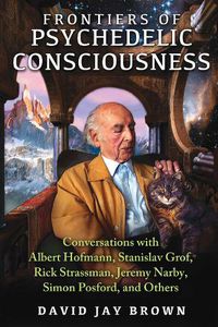 Cover image for Frontiers of Psychedelic Consciousness: Conversations with Albert Hofmann, Stanislav Grof, Rick Strassman, Jeremy Narby, Simon Posford, and Others