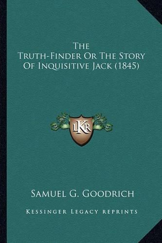 The Truth-Finder or the Story of Inquisitive Jack (1845) the Truth-Finder or the Story of Inquisitive Jack (1845)