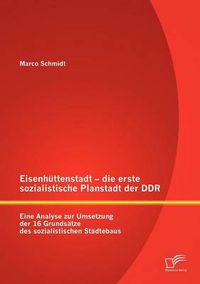 Cover image for Eisenhuttenstadt - die erste sozialistische Planstadt der DDR: Eine Analyse zur Umsetzung der 16 Grundsatze des sozialistischen Stadtebaus