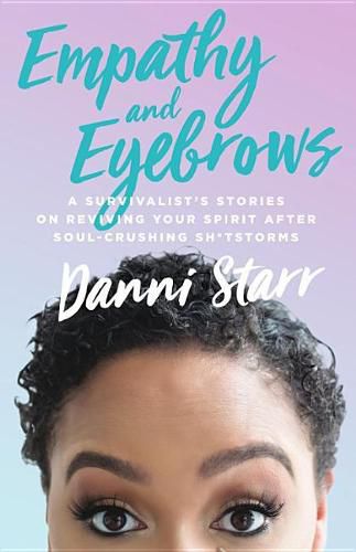 Cover image for Empathy and Eyebrows: A Survivalist's Stories on Reviving Your Spirit After Soul-Crushing Sh*tstorms