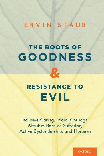 Cover image for The Roots of Goodness and Resistance to Evil: Inclusive Caring, Moral Courage, Altruism Born of Suffering, Active Bystandership, and Heroism