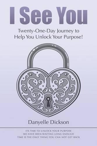 Cover image for I See You: Twenty-One-Day Journey to Help You Unlock Your Purpose!