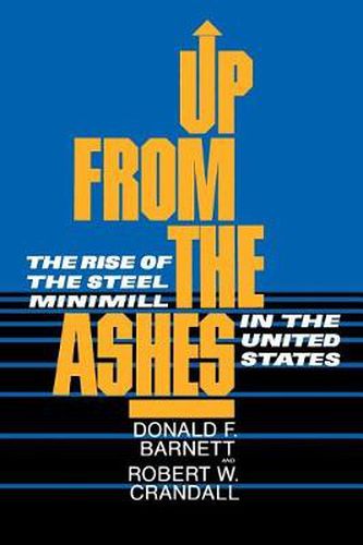 Cover image for Up from the Ashes: The Rise of the Steel Minimill in the United States