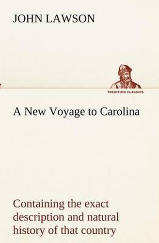 Cover image for A New Voyage to Carolina, Containing the Exact Description and Natural History of That Country; Together with the Present State Thereof; And a Journ