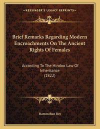 Cover image for Brief Remarks Regarding Modern Encroachments on the Ancient Rights of Females: According to the Hindoo Law of Inheritance (1822)