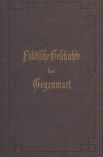 Politische Geschichte Der Gegenwart: XIII. Das Jahr 1879. Nebst Einer Chronik Der Ereignisse Des Jahres 1879 Und Einem Alphabetischen Verzeichnisse Der Hervorragenden Personen